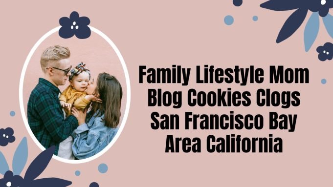 Family Lifestyle Mom Blog Cookies Clogs San Francisco Bay Area California