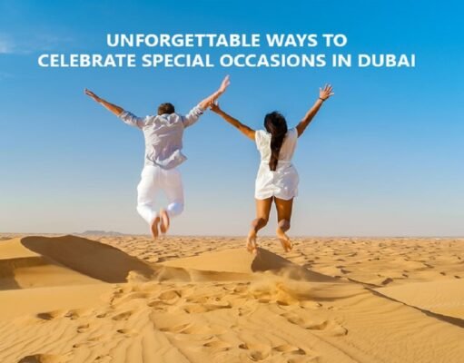 Unforgettable Ways to Celebrate Special Occasions in Dubai Unforgettable Ways to Celebrate Special Occasions in Dubai