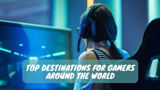 Top Destinations for Gamers Around the World