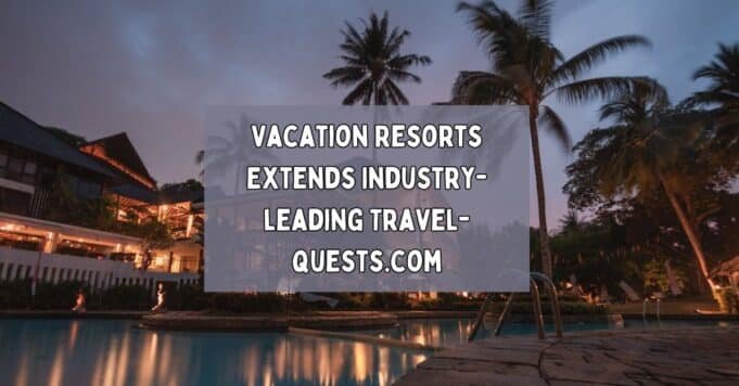 Vacation Resorts Extends Industry-leading Travel-quests.com