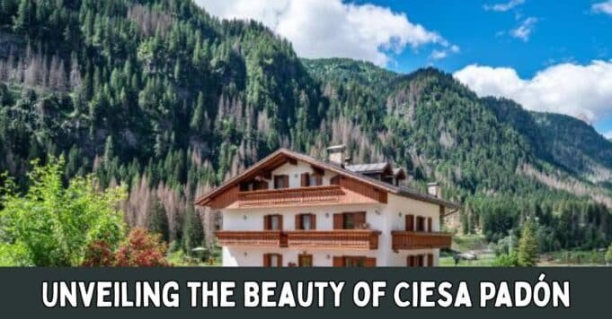 Unveiling the Beauty of Ciesa Padón Unveiling the Beauty of Ciesa Padón