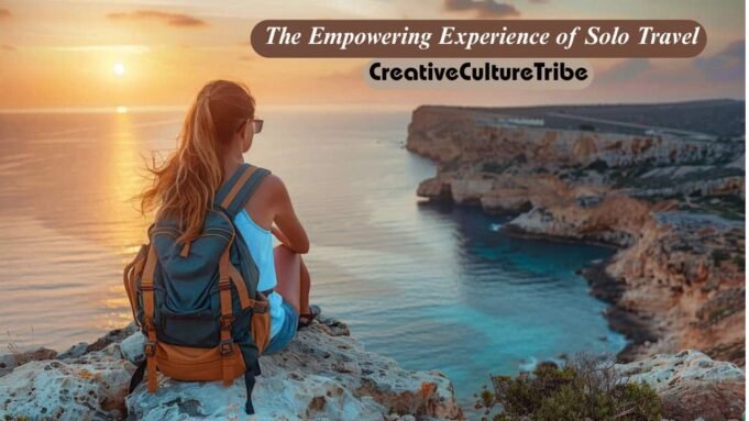 The Empowering Experience of Solo Travel CreativeCultureTribe