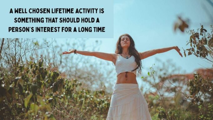 A Well Chosen Lifetime Activity Is Something That Should Hold a Person’s Interest for a Long Time