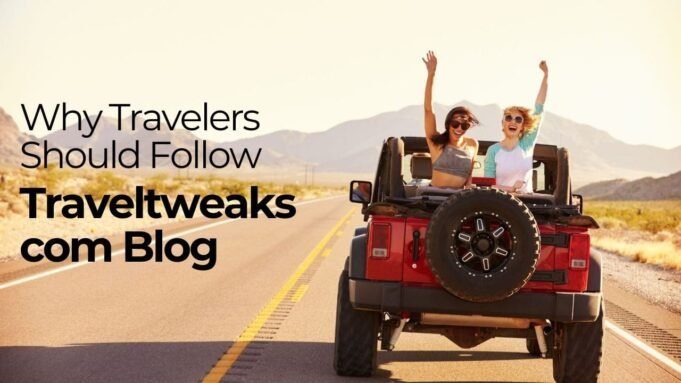 Why Travelers Should Follow Traveltweaks com Blog