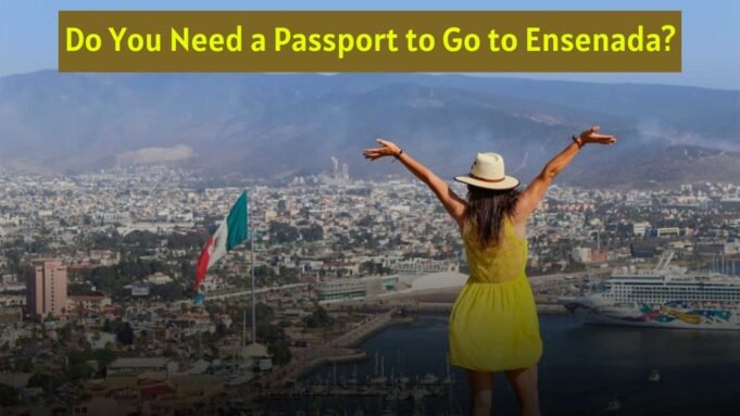 Do You Need a Passport to Go to Ensenada