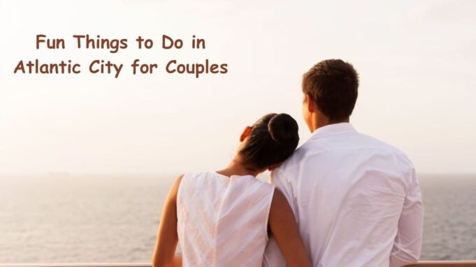 Fun Things to Do in Atlantic City for Couples