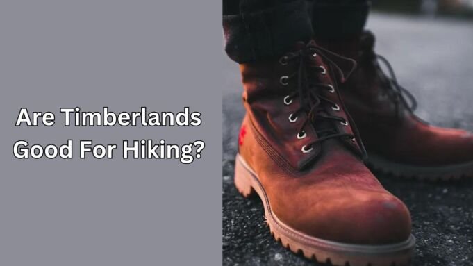 Are Timberlands Good For Hiking?