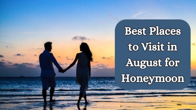 Best Places to Visit in August for Honeymoon