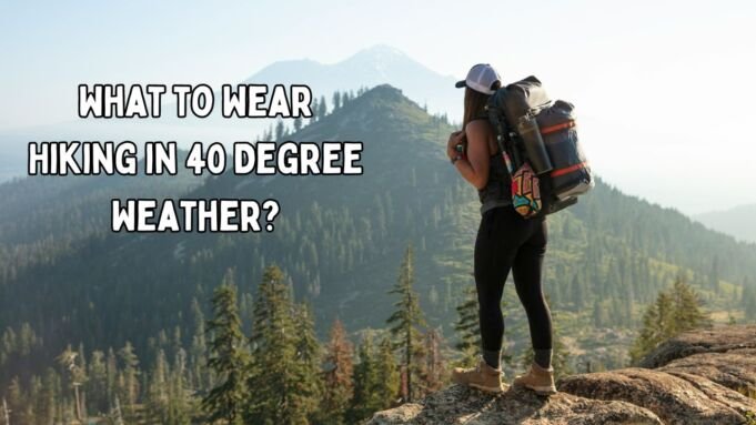 What to Wear Hiking in 40 Degree Weather?