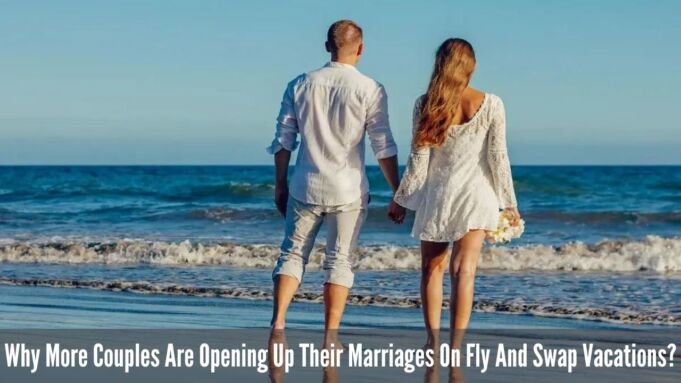 Why More Couples Are Opening Up Their Marriages On Fly And Swap Vacations
