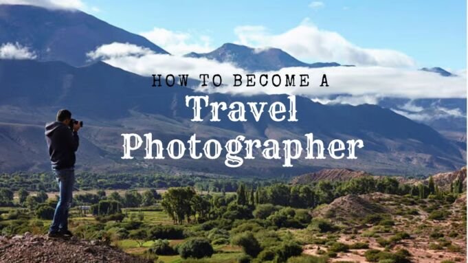 How to Become A Travel Photographer
