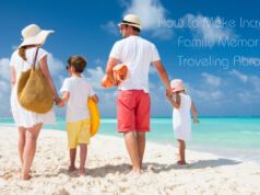 How to Make Incredible Family Memories Traveling Abroad? How to Make Incredible Family Memories Traveling Abroad