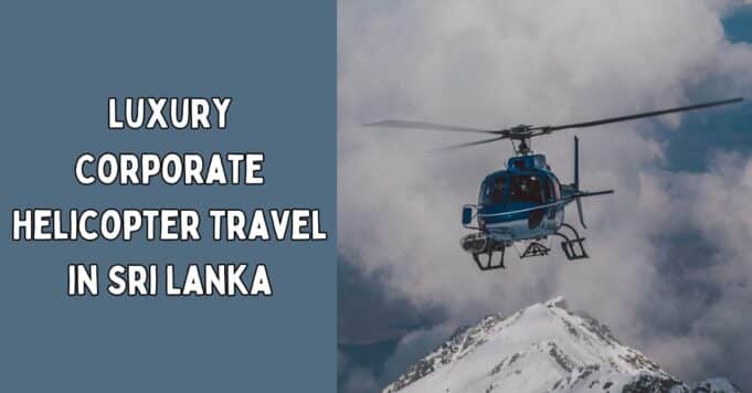Luxury Corporate Helicopter Travel in Sri Lanka Luxury Corporate Helicopter Travel in Sri Lanka
