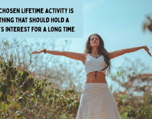 A Well Chosen Lifetime Activity is Something That Should Hold a Person’s Interest for a Long Time A Well Chosen Lifetime Activity Is Something That Should Hold a Person’s Interest for a Long Time
